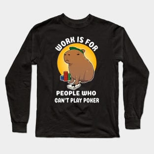 Work is for people who can't play poker Capybara Cartoon Long Sleeve T-Shirt